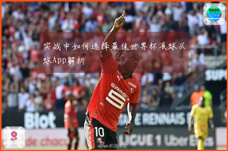 实战中如何选择最佳世界杯滚球买球App解析